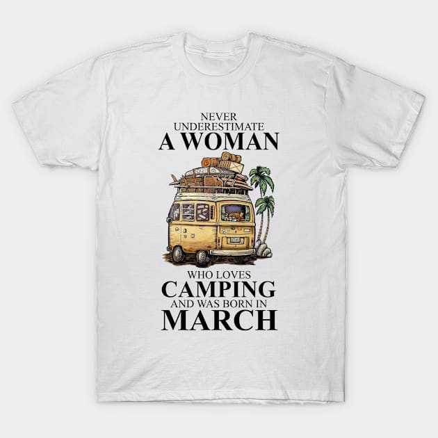 Born In March Never Underestimate A Woman Who Loves Camping T-Shirt by alexanderahmeddm